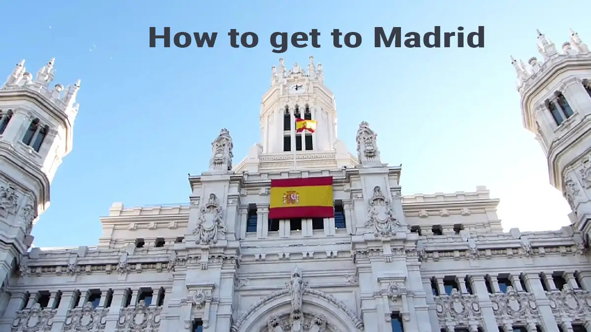 How to Get to Madrid: Your Transportation Guide